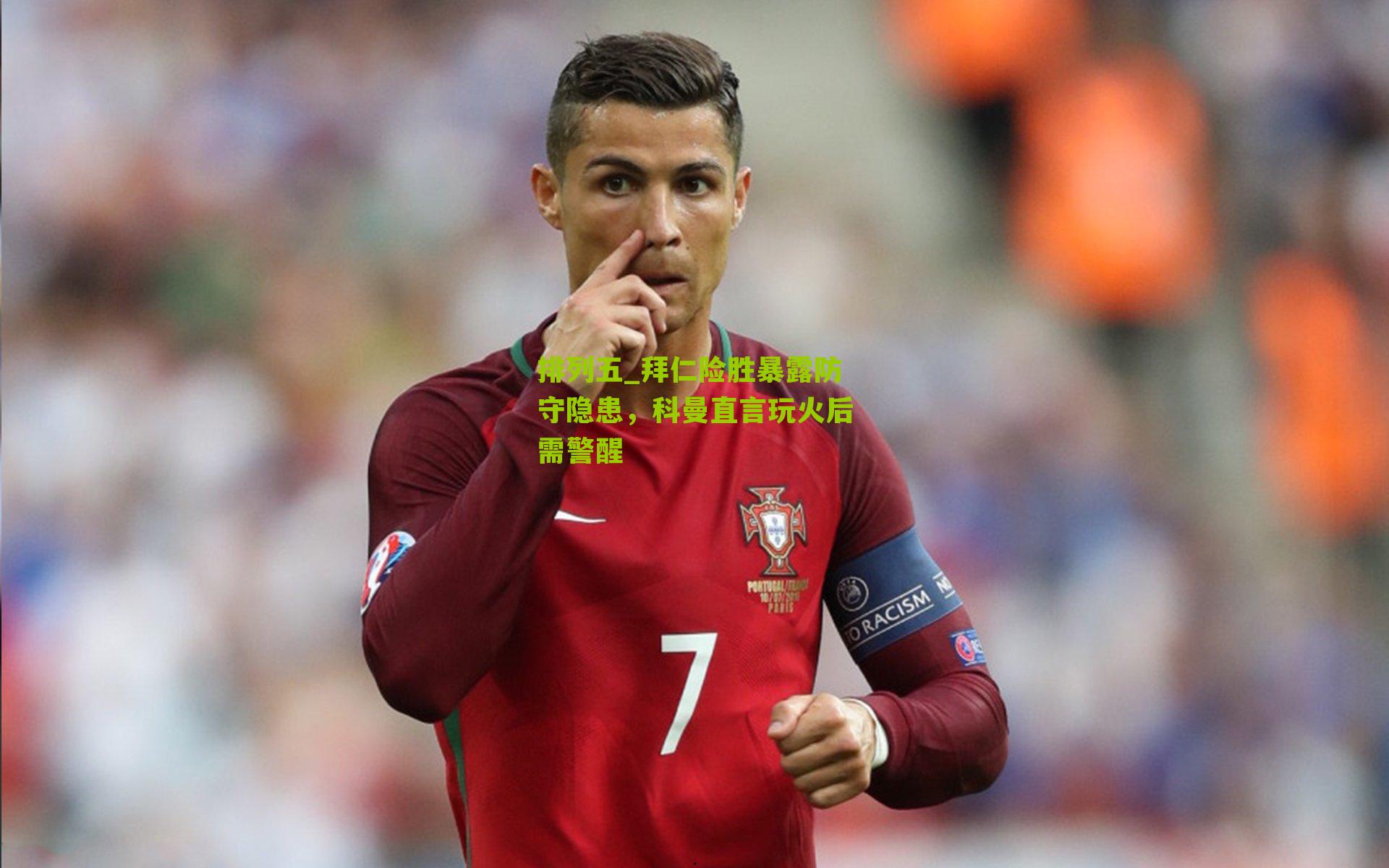 拜仁险胜暴露防守隐患，科曼直言玩火后需警醒