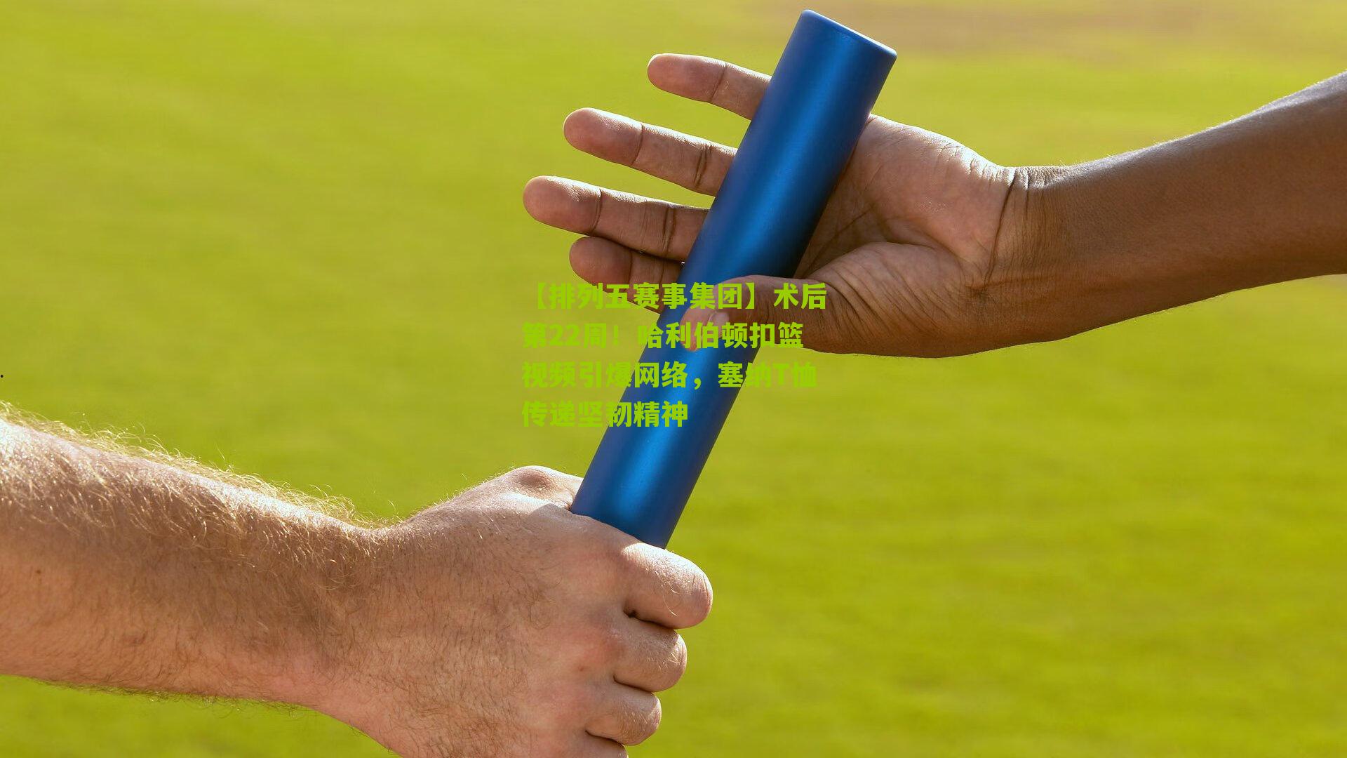 术后第22周！哈利伯顿扣篮视频引爆网络，塞纳T恤传递坚韧精神