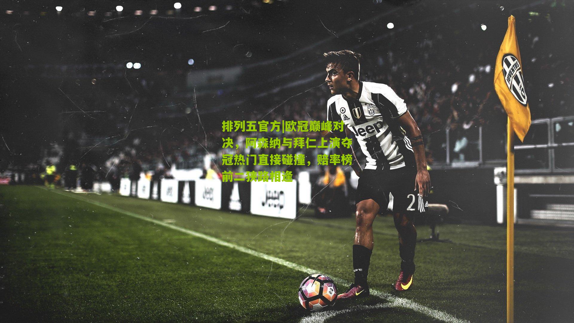 欧冠巅峰对决，阿森纳与拜仁上演夺冠热门直接碰撞，赔率榜前二狭路相逢
